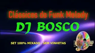 SET CLÁSSICOS DO FUNK MELODY - MIXAGENS DJ BOSCO