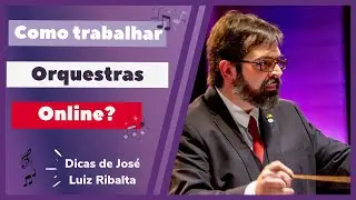 Como trabalhar ORQUESTRAS ONLINE? Com José Luiz Ribalta