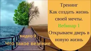 9 видео Что такое везение.  1 вебинар Тренинг Как создать жизнь своей мечты