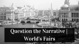 Question the Narrative | World's Fairs