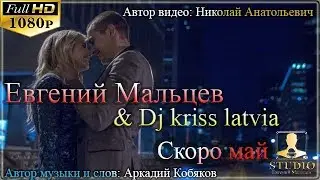 Евгений Мальцев & Dj kriss latvia - Скоро май / Муз. и слова: Аркадий Кобяков /