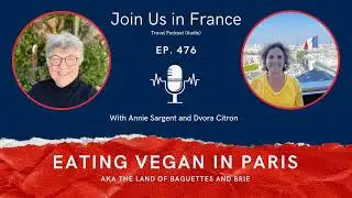Eating Vegan in the Land of Baguettes and Brie, Episode 476