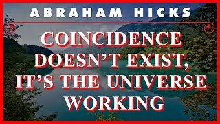 Abraham Hicks — Coincidence Doesn't Exist, It's The Universe Working