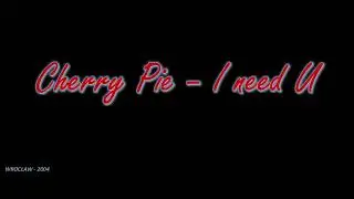 Cherry Pie - I need U