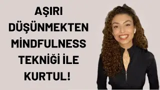 AŞIRI DÜŞÜNMEKTEN KURTULMAK İÇİN MİDFULNESS TEKNİĞİ | ZİHİN SAKİNLEŞTİRMEK İÇİN MEDİTASYON EGZERSİZİ
