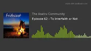 Episode 62 - To Interfaith or Not