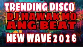DJ HAWAK MO ANG BEAT TRENDING NGYON NEW WAVE 2026 DISCO REMIX    