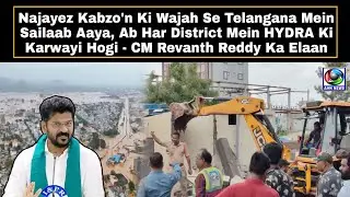 Najayez Kabzo'n Ki Wajah Se Telangana Mein Sailaab Aaya, Ab Har District Mein HYDRA Ki Karwayi Hogi