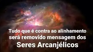 Tudo que é contra ao alinhamento será removido mensagem dos seres arcanjélicos