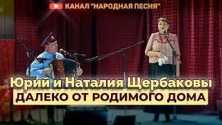 Юрий и Наталия Щербаковы-Далеко от родимого дома
