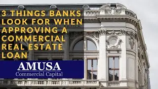 3 Things Banks Look For When Approving A Commercial Real Estate Loan - AMUSA Commercial Capital