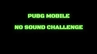 PUBG Mobile: No Sound Challenge