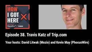 How I Got Here, episode 38 - Travis Katz of Trip.com