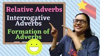 Adverbs | Interrogative Adverbs | Relative Adverbs | Formation of Adverbs from Adjectives in detail