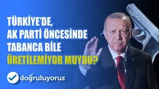 Türkiye’de, AK Parti öncesinde tabanca bile üretilemiyor muydu?