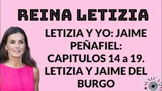 REINA LETIZIA: JAIME DEL BURGO: SU HISTORIA DE AMOR: LETIZIA Y YO: CAP. 14 a 19: JAIME PEÑAFIEL