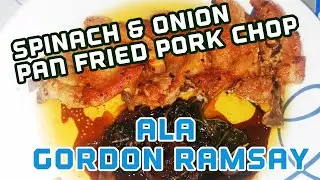 Spinach & Onion Pan Fried Pork Chop ala Gordon Ramsay