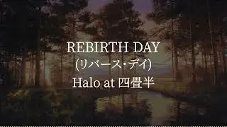 Rebirth Day(リバース・デイ) -Halo at 四畳半 [kanji/romaji/English lyrics]