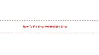 How to Fix error 0x81000201 Error