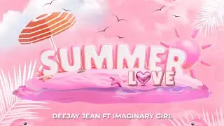 Deejay Jean Ft Imaginary Girl - Summer Love (OFFICIAL VIDEO Lyrics) 