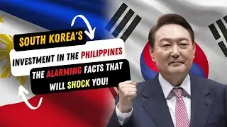 Shocking! South Korea's Massive Investments in the Philippines - What You Need to Know