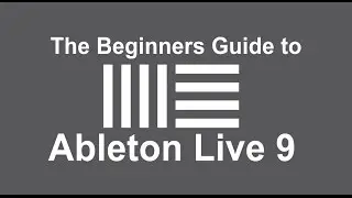 The Beginners Guide to Ableton Live 9 - Understand the Basics of Music Production in Ableton Live 9