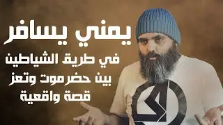 قصة اليمني الذي سافر في طريق الشياطين بين حضرموت وتعز قصة واقعية