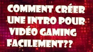 Comment créer une intro pour vidéo Gaming facilement?||2019