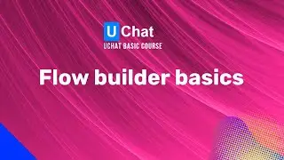 UChat Basics Course New Series - 46. Flow builder basics
