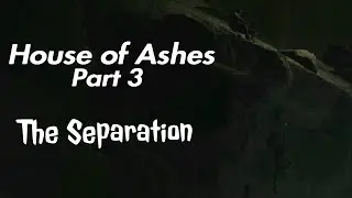 The Separation | House of Ashes | Part 3 |