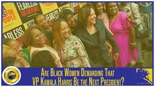 Are Black Women Demanding That Kamala Harris Be the Next President?