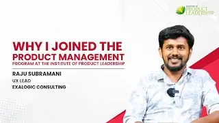 Why I chose This Product Management Program | Raju Subramani, UX Lead at Exalogic Consulting