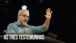 Pr. Daniel Lopez | As três testemunhas | Igreja Bola de Neve | 23.04.2023