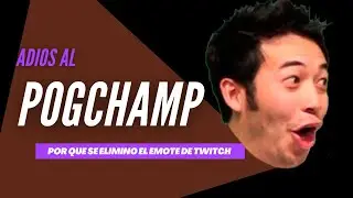 ¡ADIOS AL POGCHAMP! ¿Por que se elimino el emote de twitch?