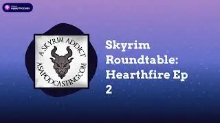 Skyrim Roundtable: Hearthfire Ep 2 | Skyrim Addict: An Elder Scrolls podcast
