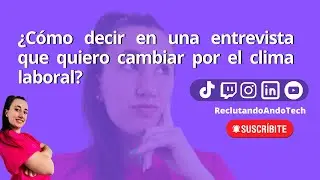 ¿Cómo digo en una entrevista que quiero cambiar de #EMPLEO por el #climalaboral ?