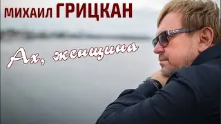 Михаил Грицкан - Ах,Женщина