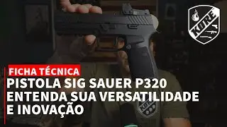 Pistola Sig Sauer P320. Entenda Sua Versatilidade. Parte I
