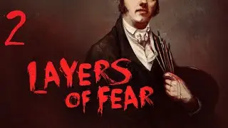 Layers Of Fear | Прохождение Часть 2