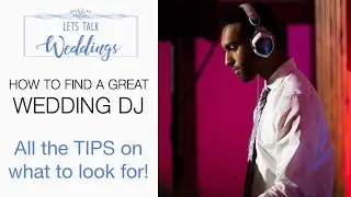 How to Find a Great Wedding DJ - Let's Talk Weddings Episode 5