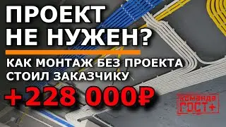 «Проект не нужен?» Как монтаж без проекта стоил заказчику +228 000 ₽