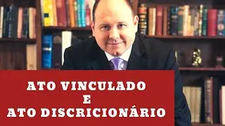 Ato Vinculado e Ato Discricionário.