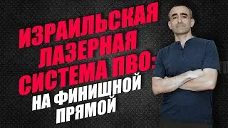 ИЗРАИЛЬСКАЯ ЛАЗЕРНАЯ СИСТЕМА ПВО: НА ФИНИШНОЙ ПРЯМОЙ