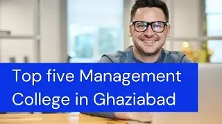 Top five Management College in Ghaziabad  | Top Management College in Ghaziabad