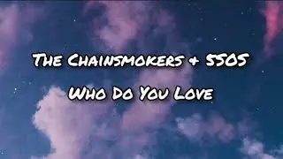 The Chainsmokers - Who Do You Love & 5 Second Of Summer (Lyrics)