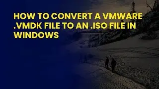 How to Convert a VMware .vmdk File to an .iso File in Windows