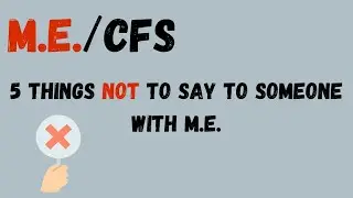 5 Things NOT to say  to someone with M.E. (shortened)