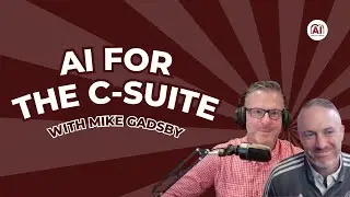 Mike Gadsby | Helping Businesses Leverage AI | AI for the C Suite