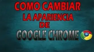 Como cambiar la apariencia de Google Chrome - 2013
