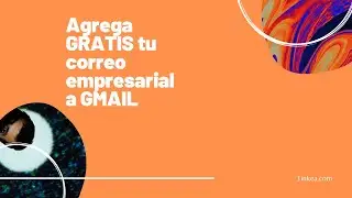 Agrega GRATIS tu correo empresarial a GMAIL